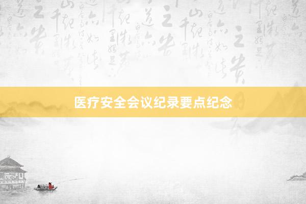 医疗安全会议纪录要点纪念